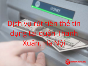 Dịch vụ rút tiền mặt qua thẻ tín dụng tại quận Thanh Xuân của Đáo Hạn Thẻ 365