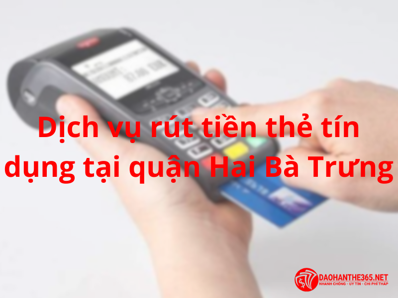 Dịch vụ rút tiền thẻ tín dụng tại quận Hai Bà Trưng