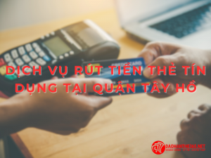 Dịch vụ rút tiền thẻ tín dụng tại quận Tây Hồ