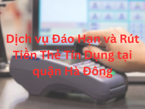 Dịch vụ Đáo Hạn và Rút Tiền Thẻ Tín Dụng tại quận Hà Đông